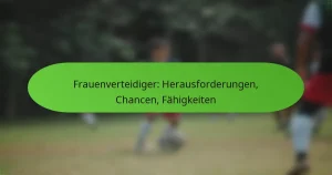 featured-image-frauenverteidiger-herausforderungen-chancen-fahigkeiten