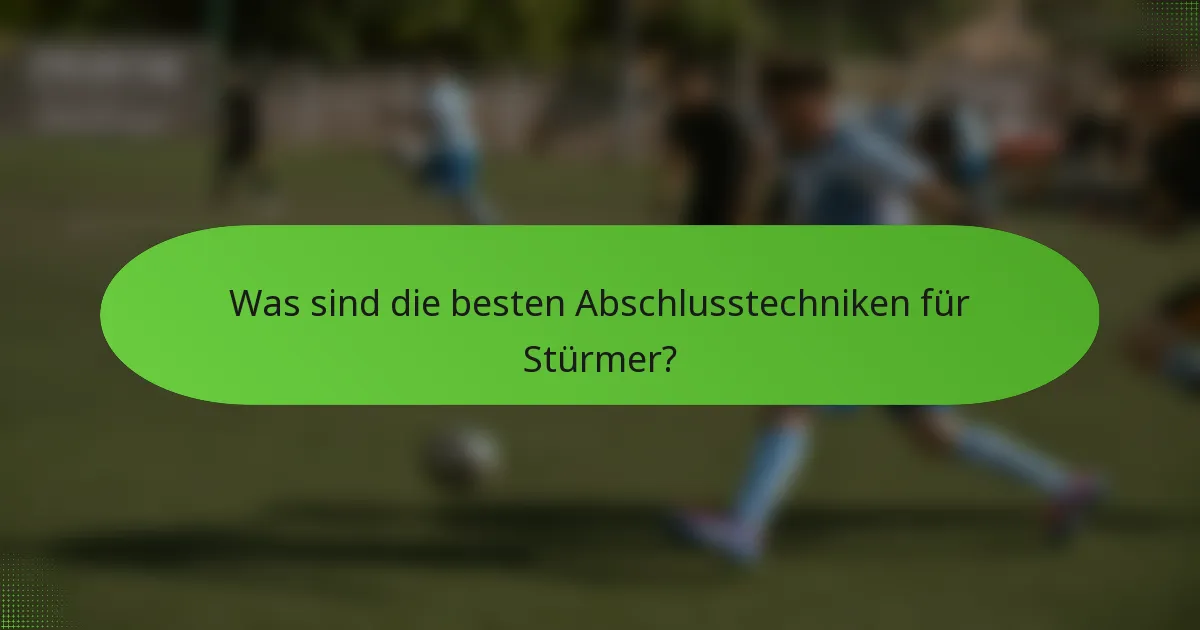 Was sind die besten Abschlusstechniken für Stürmer?
