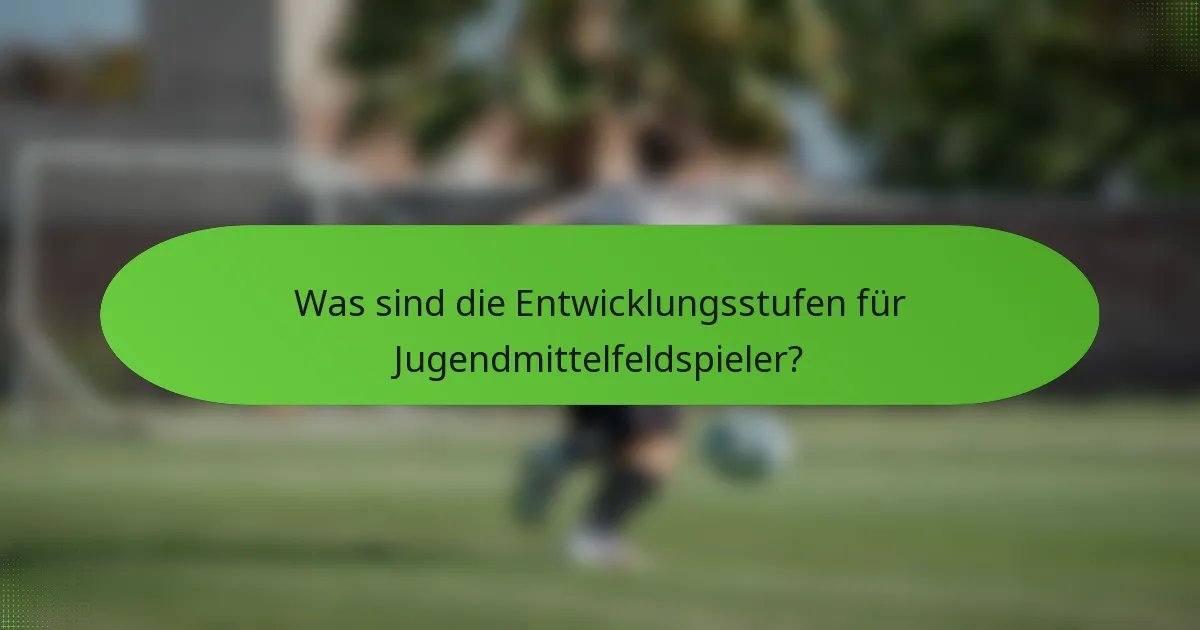Was sind die Entwicklungsstufen für Jugendmittelfeldspieler?