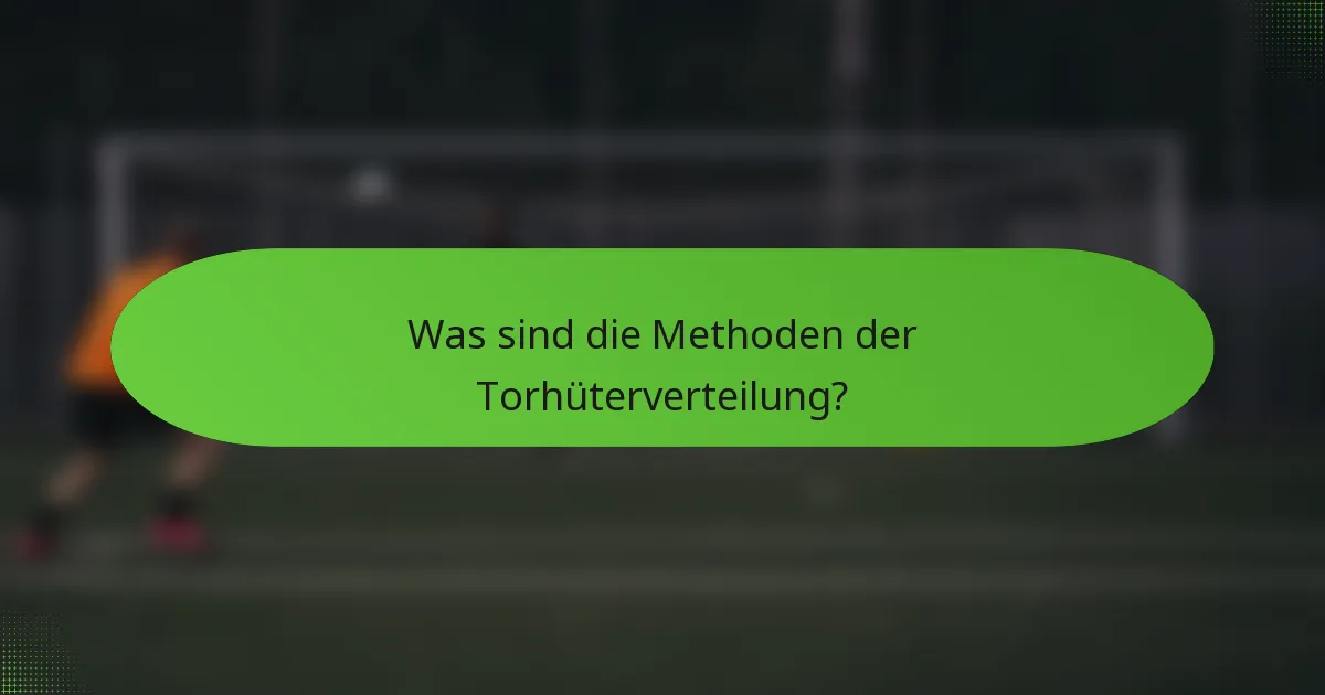 Was sind die Methoden der Torhüterverteilung?