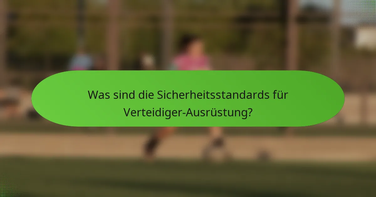 Was sind die Sicherheitsstandards für Verteidiger-Ausrüstung?