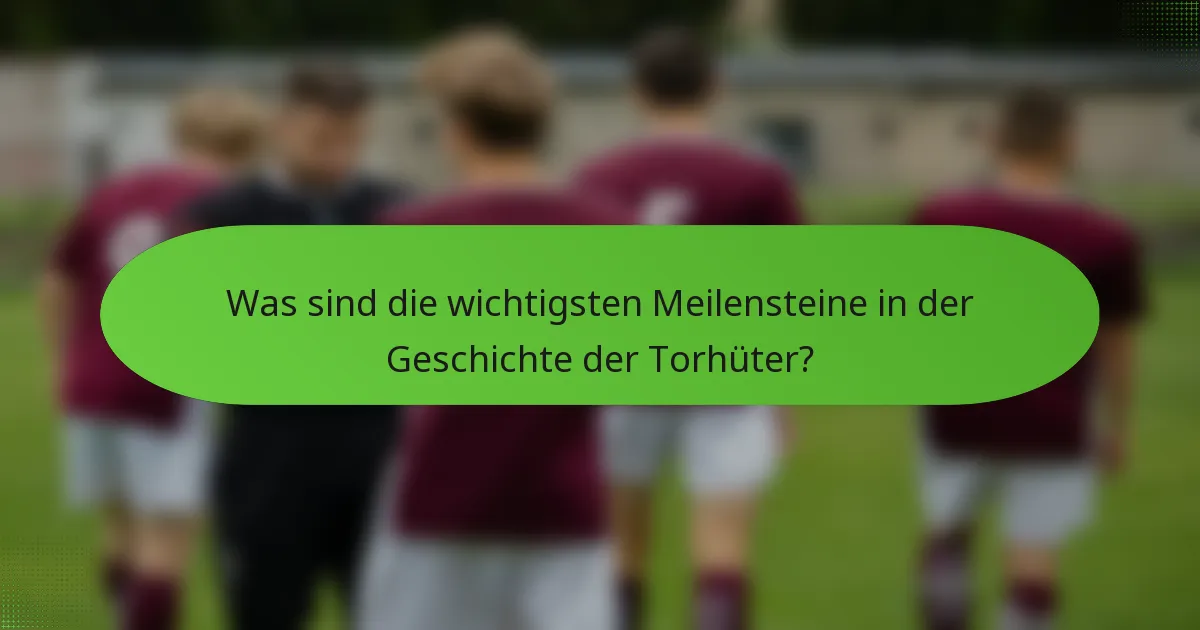 Was sind die wichtigsten Meilensteine in der Geschichte der Torhüter?