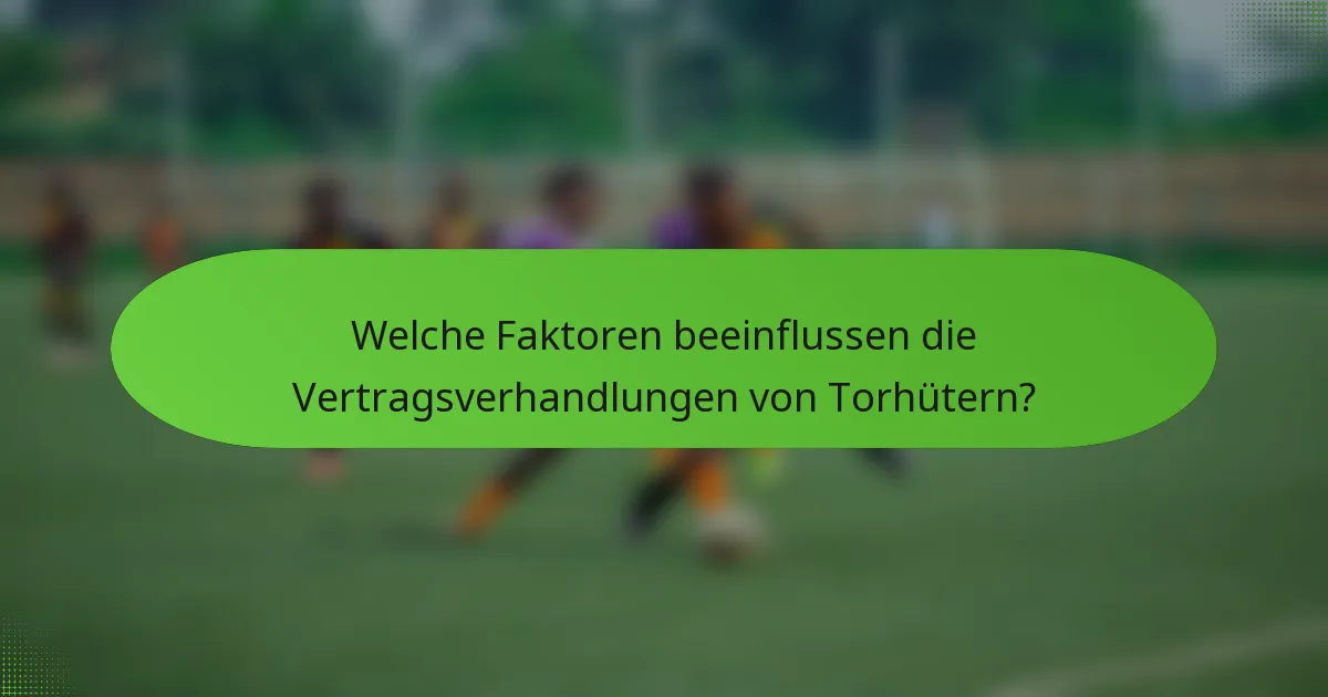 Welche Faktoren beeinflussen die Vertragsverhandlungen von Torhütern?