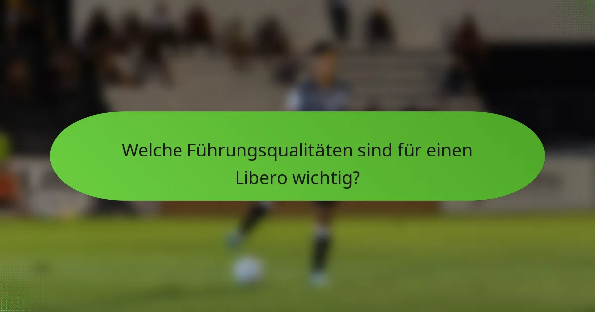 Welche Führungsqualitäten sind für einen Libero wichtig?