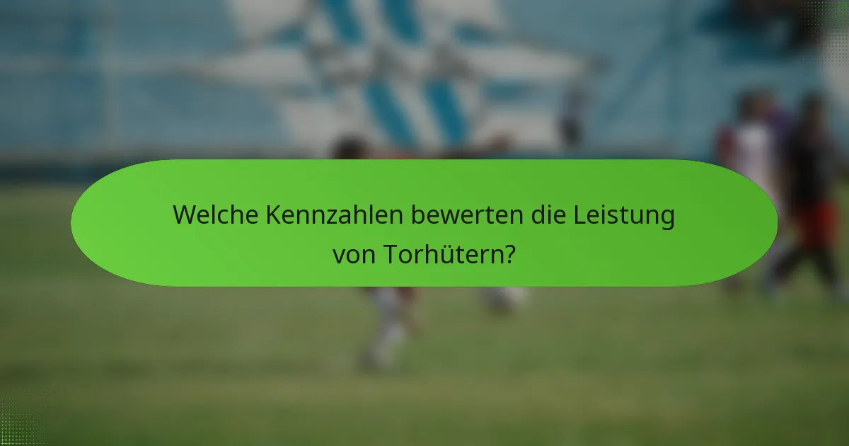 Welche Kennzahlen bewerten die Leistung von Torhütern?