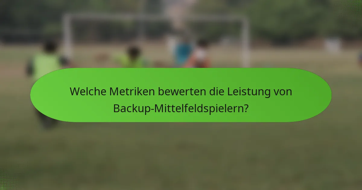 Welche Metriken bewerten die Leistung von Backup-Mittelfeldspielern?