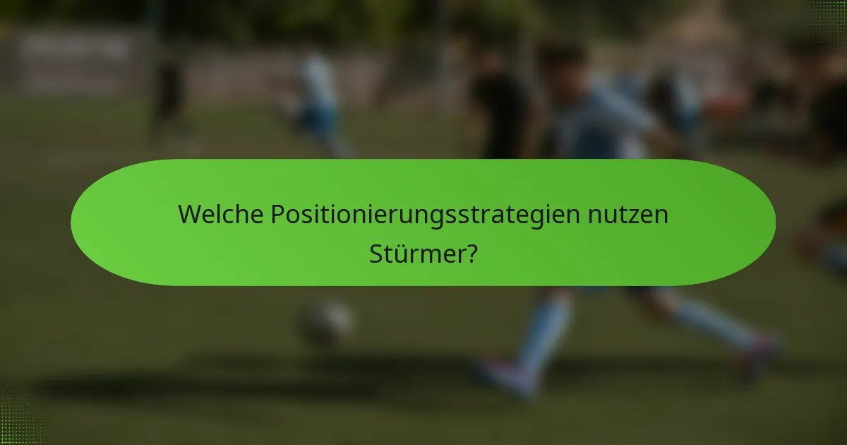 Welche Positionierungsstrategien nutzen Stürmer?