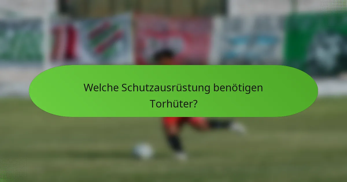 Welche Schutzausrüstung benötigen Torhüter?