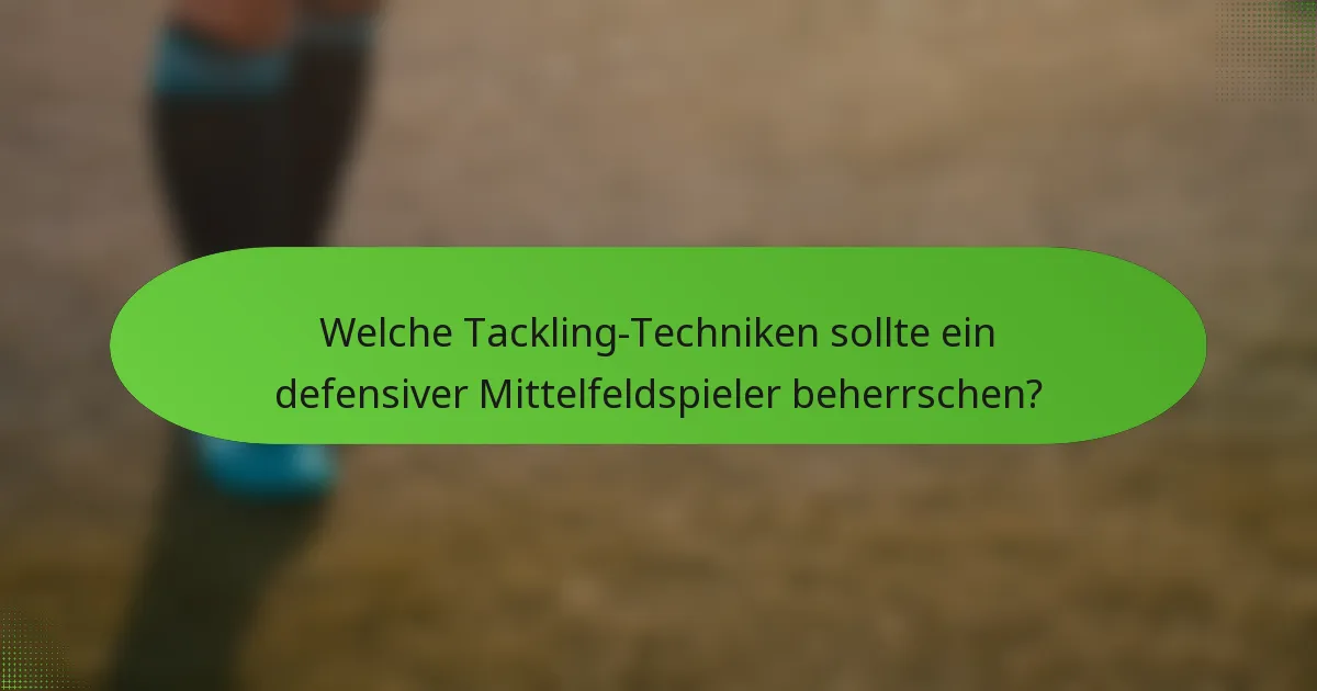 Welche Tackling-Techniken sollte ein defensiver Mittelfeldspieler beherrschen?