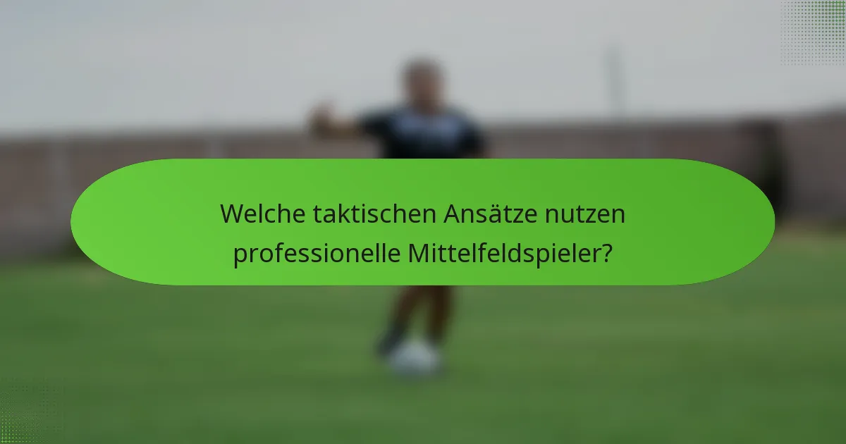 Welche taktischen Ansätze nutzen professionelle Mittelfeldspieler?