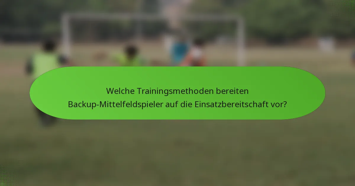 Welche Trainingsmethoden bereiten Backup-Mittelfeldspieler auf die Einsatzbereitschaft vor?