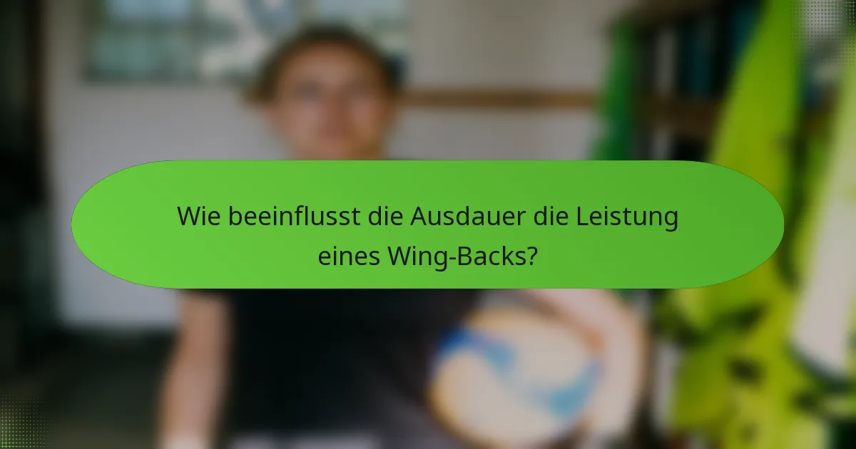 Wie beeinflusst die Ausdauer die Leistung eines Wing-Backs?