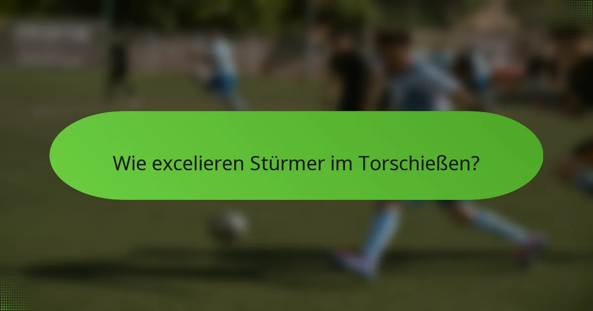 Wie excelieren Stürmer im Torschießen?