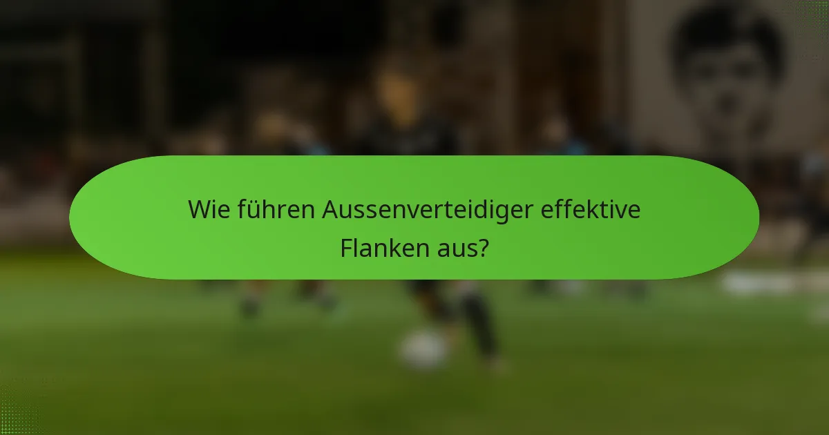 Wie führen Aussenverteidiger effektive Flanken aus?