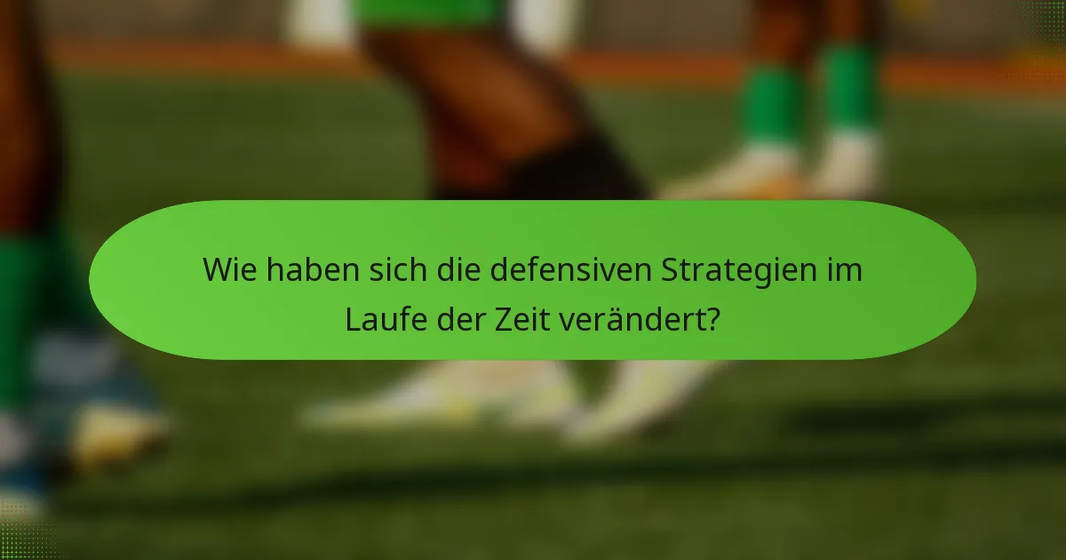 Wie haben sich die defensiven Strategien im Laufe der Zeit verändert?
