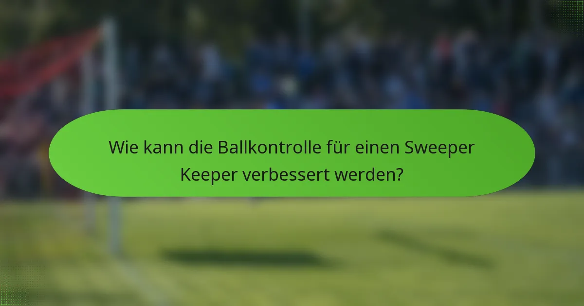 Wie kann die Ballkontrolle für einen Sweeper Keeper verbessert werden?