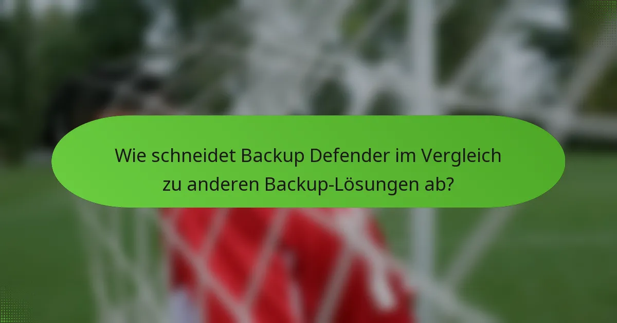 Wie schneidet Backup Defender im Vergleich zu anderen Backup-Lösungen ab?
