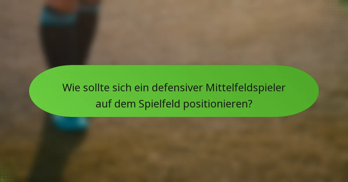 Wie sollte sich ein defensiver Mittelfeldspieler auf dem Spielfeld positionieren?