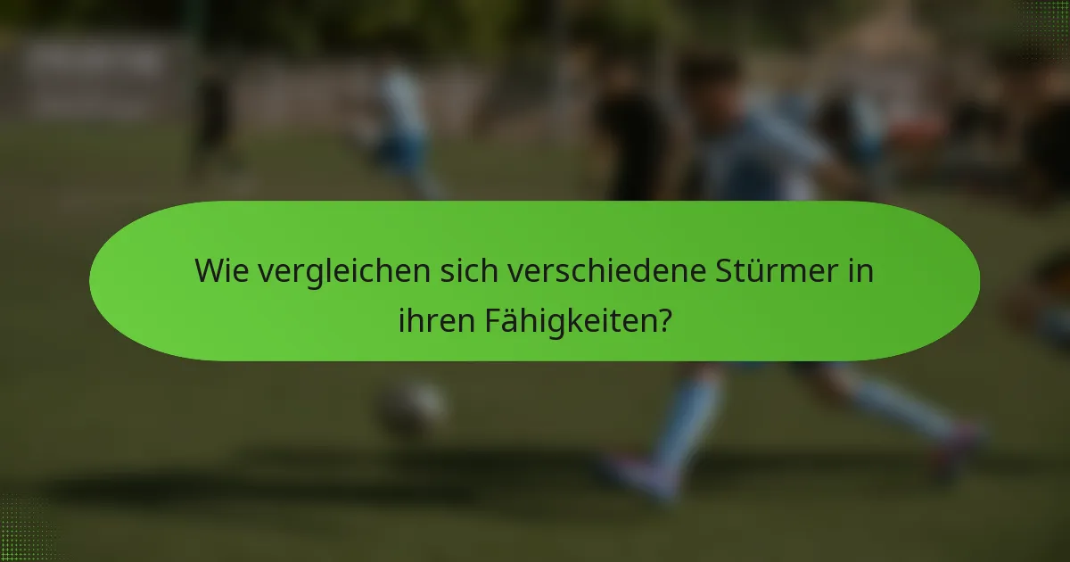 Wie vergleichen sich verschiedene Stürmer in ihren Fähigkeiten?