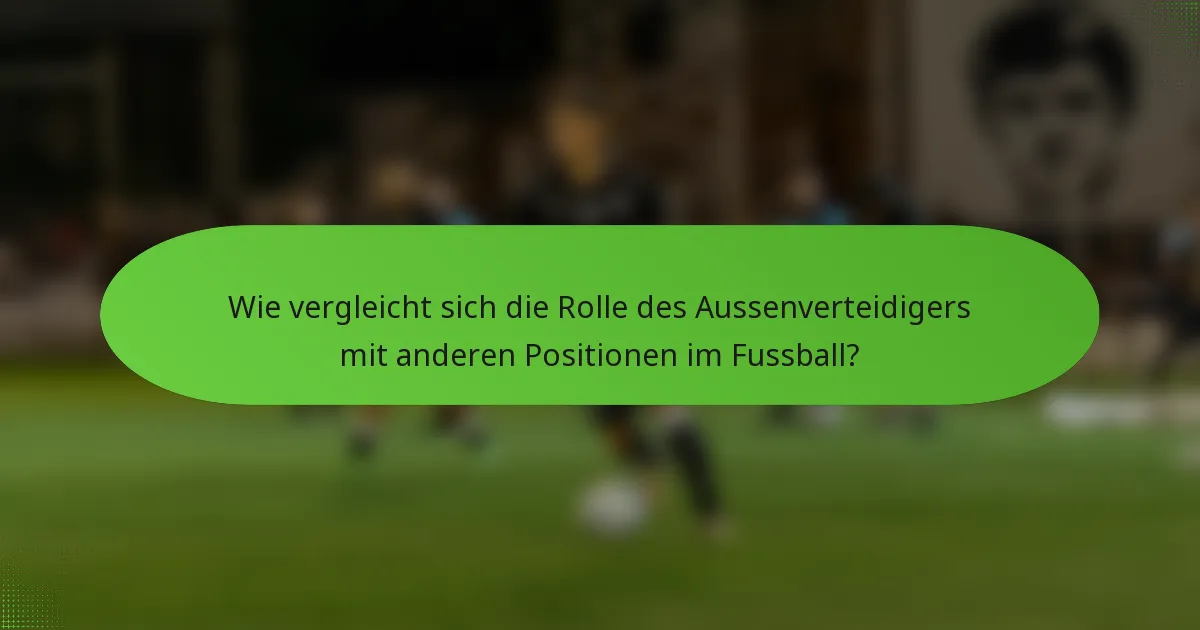 Wie vergleicht sich die Rolle des Aussenverteidigers mit anderen Positionen im Fussball?