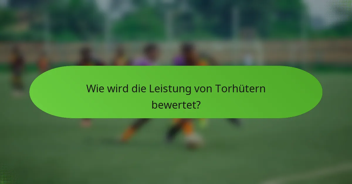 Wie wird die Leistung von Torhütern bewertet?